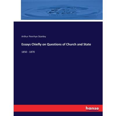 Essays Chiefly on Questions of Church and State