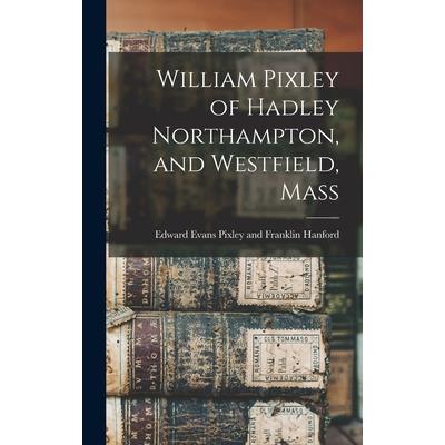 William Pixley of Hadley Northampton, and Westfield, Mass