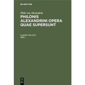Philo Von Alexandria: Philonis Alexandrini Opera Quae Supersunt. Vol I