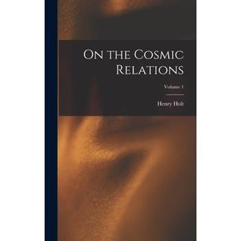 On the Cosmic Relations; Volume 1
