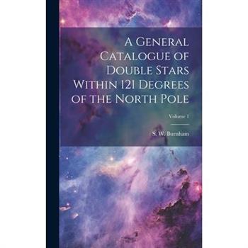 A General Catalogue of Double Stars Within 121 Degrees of the North Pole; Volume 1