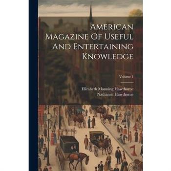 American Magazine Of Useful And Entertaining Knowledge; Volume 1