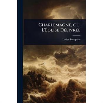 Charlemagne, ou, L’?glise D?(c)livr?(c)e