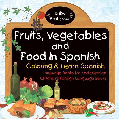 Fruits, Vegetables and Food in Spanish - Coloring & Learn Spanish - Language Books for Kindergarten - Children’s Foreign Language Books