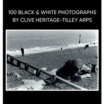 100 Black & White Photographs by Clive Heritage-Tilley ARPS