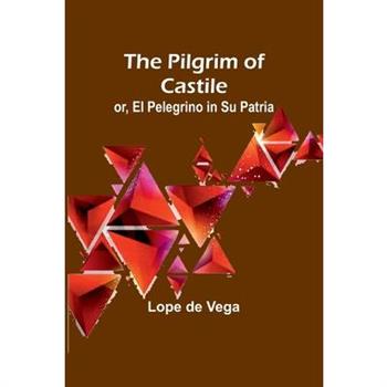 The Pilgrim of Castile; or, El Pelegrino in Su Patria