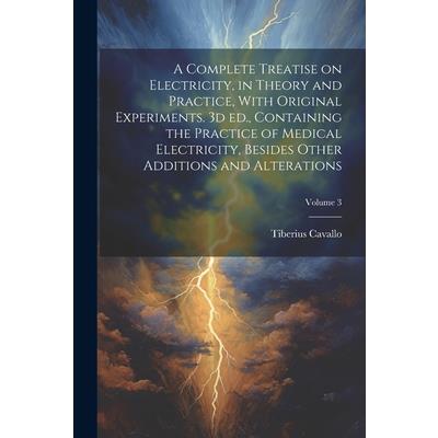 A Complete Treatise on Electricity, in Theory and Practice, With Original Experiments. 3d ed., Containing the Practice of Medical Electricity, Besides Other Additions and Alterations; Volume 3