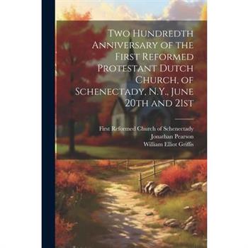 Two Hundredth Anniversary of the First Reformed Protestant Dutch Church, of Schenectady, N.Y., June 20th and 21st