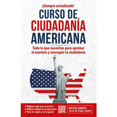 Curso de Ciudadan穩a Americana: Todo Lo Que Necesitas Para Aprobar El Examen Y Co Nseguir La Ciudadan穩a / American Citizenship Course