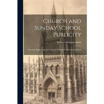 Church and Sunday School Publicity; Practical Suggestions for Using the Printed Word to Extend the I
