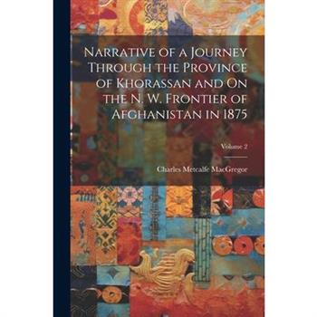 Narrative of a Journey Through the Province of Khorassan and On the N. W. Frontier of Afghanistan in 1875; Volume 2