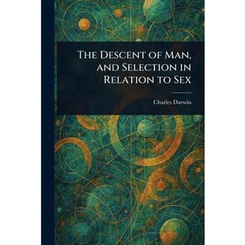 The Descent of Man, and Selection in Relation to Sex