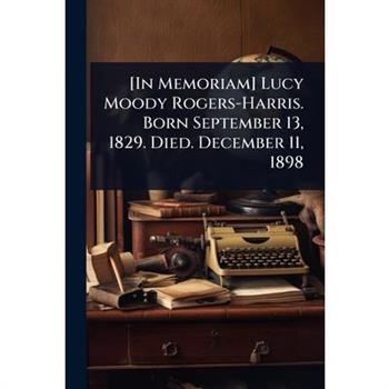 [In Memoriam] Lucy Moody Rogers-Harris. Born September 13, 1829. Died. December 11, 1898