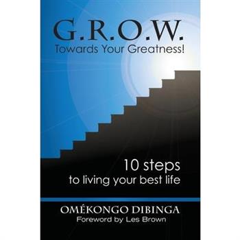 G.R.O.W. Towards Your Greatness! 10 Steps To Living Your Best Life