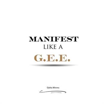 Manifest Like A G.E.E.