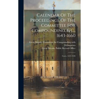 Calendar Of The Proceedings Of The Committee For Compounding, & C., 1643-1660