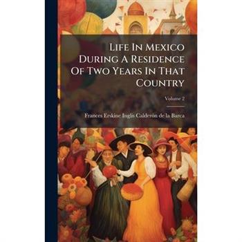 Life In Mexico During A Residence Of Two Years In That Country