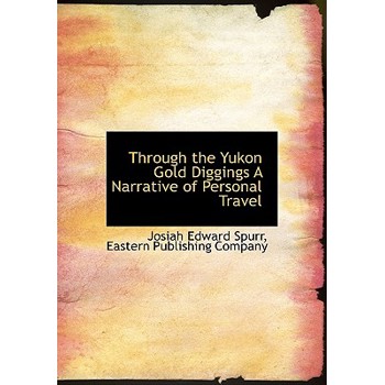 Through the Yukon Gold Diggings a Narrative of Personal Travel
