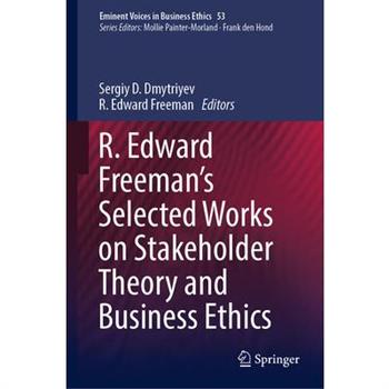 R. Edward Freeman’s Selected Works on Stakeholder Theory and Business Ethics