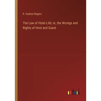 The Law of Hotel Life; or, the Wrongs and Rights of Host and Guest