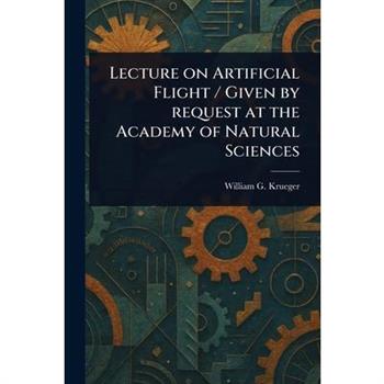 Lecture on Artificial Flight / Given by Request at the Academy of Natural Sciences