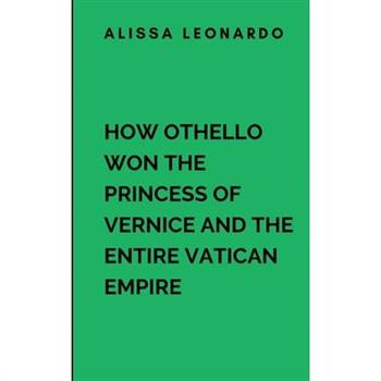 How Othello Won The Princess Of Vernice And The Entire Vatican Empire