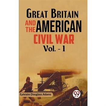 Great Britain and the American Civil War Vol. -1