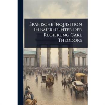 Spanische Inquisition In Baiern Unter Der Regierung Carl Theodors