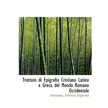 Trattato Di Epigrafia Cristiana Latina E Greca del Mondo Romano Occidentale