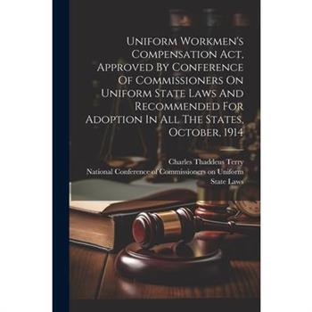 Uniform Workmen’s Compensation Act, Approved By Conference Of Commissioners On Uniform State Laws And Recommended For Adoption In All The States, October, 1914