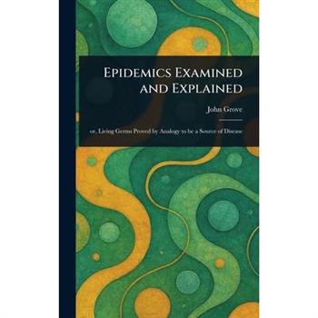 Epidemics Examined and Explained
