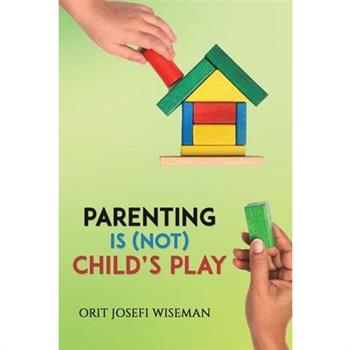 Parenting is (Not) Child’s Play Parenting is (Not) Child’s Play