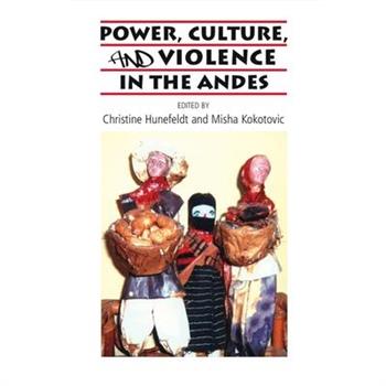 Power, Culture, and Violence in the Andes