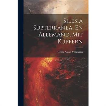 Silesia Subterranea, En Allemand, Mit Kupfern