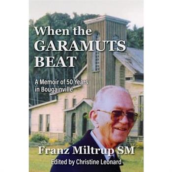 When The Garamuts Beat A Memoir of Fifty Years in Bougainville