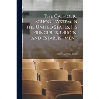 The Catholic School System in the United States, its Principles, Origin, and Establishment