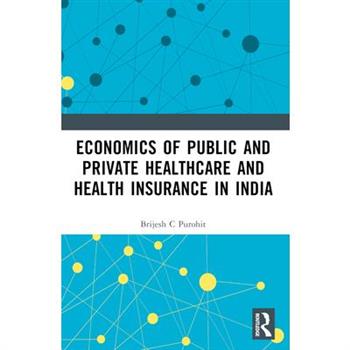 Economics of Public and Private Healthcare and Health Insurance in India
