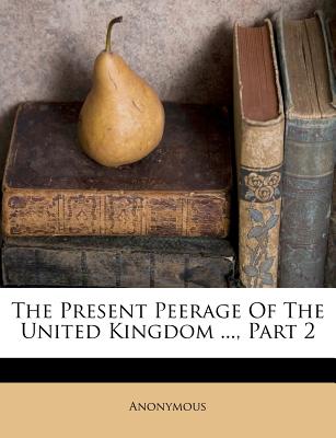 The Present Peerage of the United Kingdom ..., Part 2
