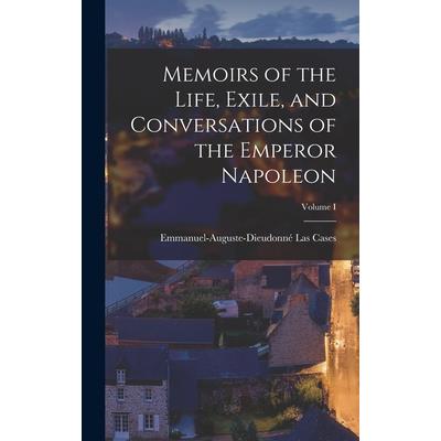 Memoirs of the Life, Exile, and Conversations of the Emperor Napoleon; Volume I