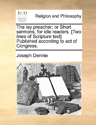 The Lay Preacher; Or Short Sermons, for Idle Readers. [Two Lines of Scripture Text] Published According to Act of Congress.
