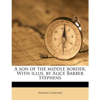 A Son of the Middle Border. with Illus. by Alice Barber Stephens