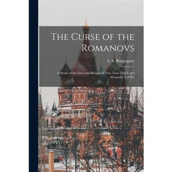 The Curse of the Romanovs; a Study of the Lives and Reigns of two Tsars Paul I and Alexander I of Ru
