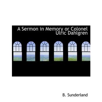 A Sermon in Memory or Colonel Ulric Dahlgren