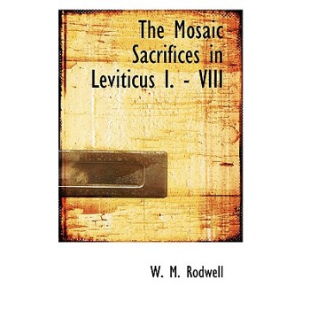The Mosaic Sacrifices in Leviticus I. - VIII