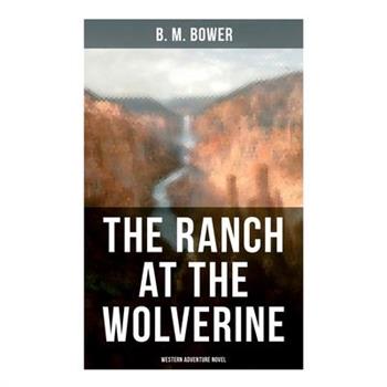 The Ranch At The Wolverine (Western Adventure Novel)