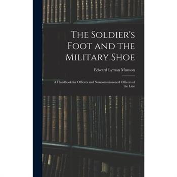 The Soldier's Foot and the Military Shoe; a Handbook for Officers and Noncommissioned Officers of the Line