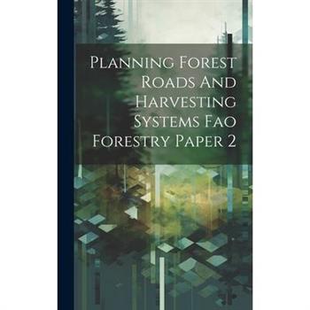 Planning Forest Roads And Harvesting Systems Fao Forestry Paper 2
