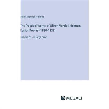 The Poetical Works of Oliver Wendell Holmes; Earlier Poems (1830-1836)