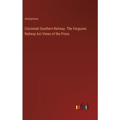Cincinnati Southern Railway. The Ferguson Railway Act Views of the Press