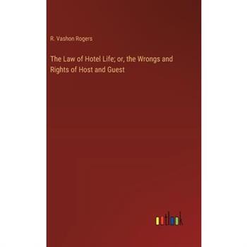 The Law of Hotel Life; or, the Wrongs and Rights of Host and Guest